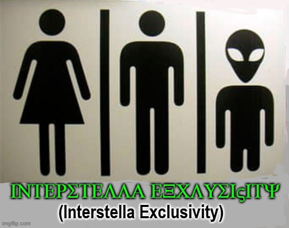 Washroom Etiquette 2525 | INTERSTELLA EXCLUSIVITY; (Interstella Exclusivity) | image tagged in why aliens won't talk to us | made w/ Imgflip meme maker