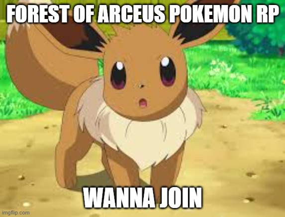 Pokemon forest rp | FOREST OF ARCEUS POKEMON RP; WANNA JOIN | image tagged in eevee | made w/ Imgflip meme maker