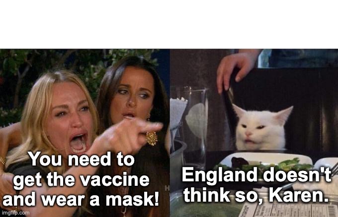 England is following the science. America? Not so much. | You need to get the vaccine and wear a mask! England doesn't think so, Karen. | image tagged in 2022,covid,liberals,liars,science,england | made w/ Imgflip meme maker