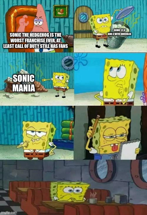 SpongeBob shows Patrick some trash 2 frames | SONIC 1,2,3 AND 3 WITH KNUCKLES; SONIC THE HEDGEHOG IS THE WORST FRANCHISE EVER, AT LEAST CALL OF DUTY STILL HAS FANS; SONIC MANIA | image tagged in spongebob shows patrick some trash 2 frames,sonic the hedgehog | made w/ Imgflip meme maker