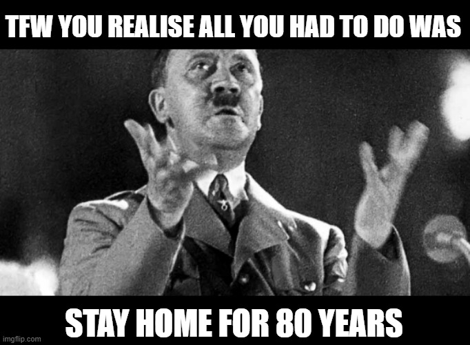 Austria becomes the first European nation to authorise mandatory vaccinations | TFW YOU REALISE ALL YOU HAD TO DO WAS; STAY HOME FOR 80 YEARS | image tagged in fascist takeover of europe,fascist takeover of the west | made w/ Imgflip meme maker