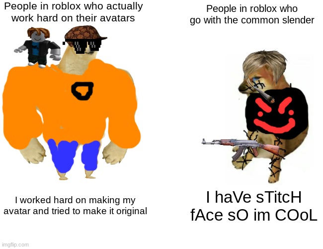 roblox avatars be like | People in roblox who actually work hard on their avatars; People in roblox who go with the common slender; I worked hard on making my avatar and tried to make it original; I haVe sTitcH fAce sO im COoL | image tagged in memes,buff doge vs cheems | made w/ Imgflip meme maker