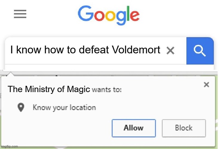 Wants to know your location | I know how to defeat Voldemort; The Ministry of Magic | image tagged in wants to know your location | made w/ Imgflip meme maker