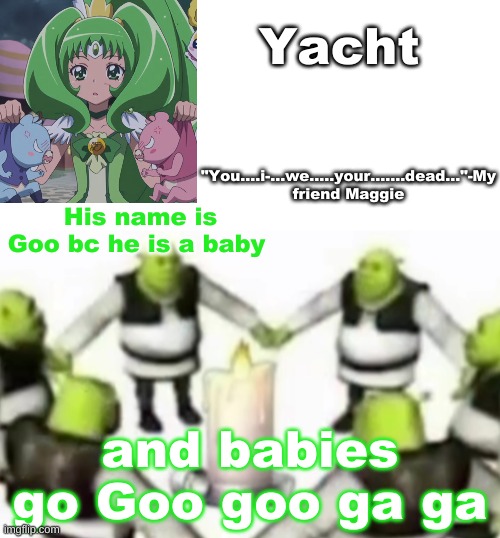 Yachi's random temp | His name is Goo bc he is a baby; and babies go Goo goo ga ga | image tagged in yachi's random temp | made w/ Imgflip meme maker