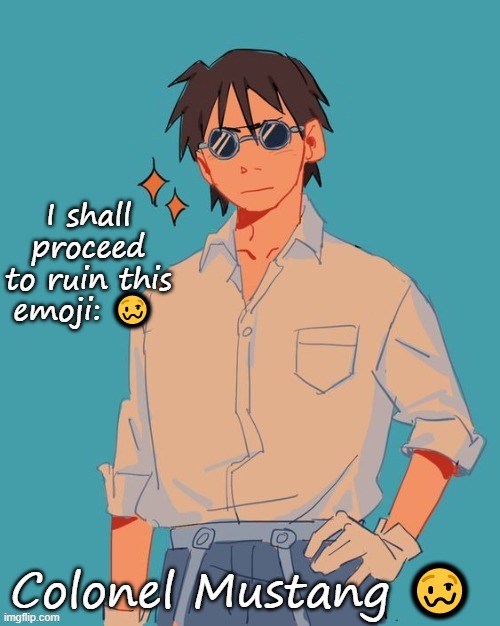 I'm a cool ass mf | I shall proceed to ruin this emoji: 🥴; Colonel Mustang 🥴 | image tagged in i'm a cool ass mf | made w/ Imgflip meme maker