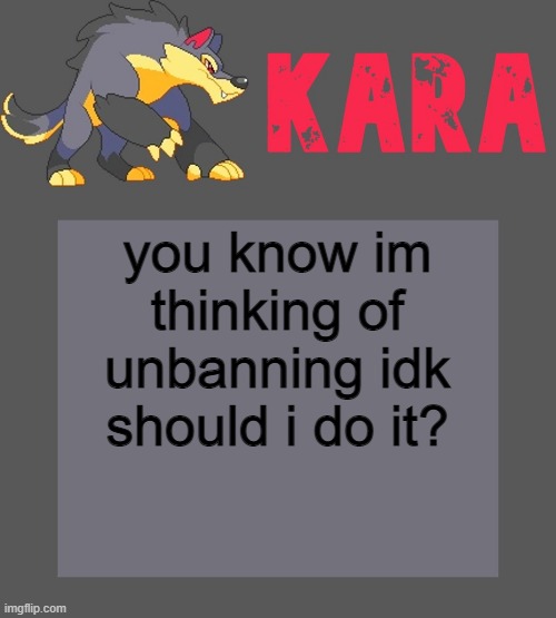 Kara's Luminex temp | you know im thinking of unbanning idk should i do it? | image tagged in kara's luminex temp | made w/ Imgflip meme maker