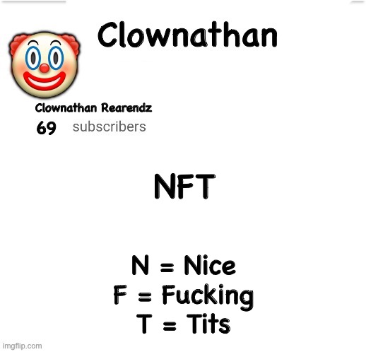 e | NFT; N = Nice
F = Fucking
T = Tits | image tagged in clownathan template by jummy | made w/ Imgflip meme maker