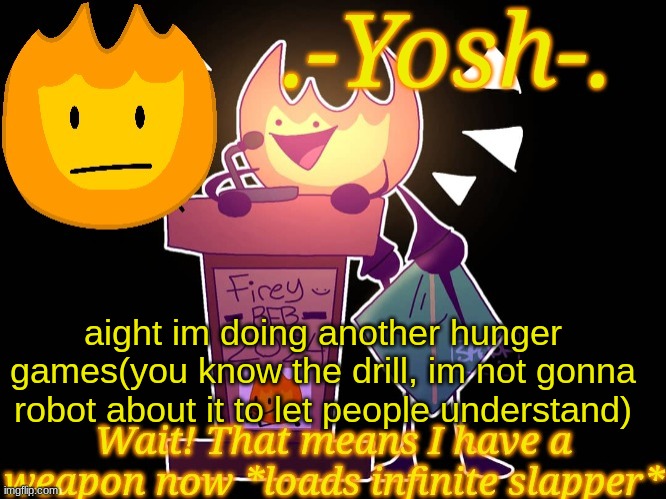 .-Yosh-.'s Firey Temp | aight im doing another hunger games(you know the drill, im not gonna robot about it to let people understand) | image tagged in -yosh- 's firey temp | made w/ Imgflip meme maker