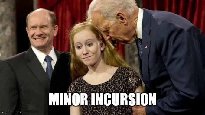 This what he was talking about? | MINOR INCURSION | image tagged in joe biden pedophile | made w/ Imgflip meme maker