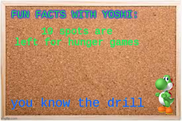 Fun Facts With Yoshi | 19 spots are left for hunger games; you know the drill | image tagged in fun facts with yoshi | made w/ Imgflip meme maker