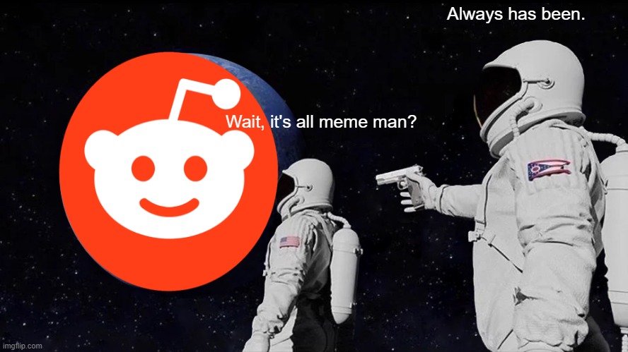 Always Has Been | Always has been. Wait, it's all meme man? | image tagged in memes,always has been | made w/ Imgflip meme maker