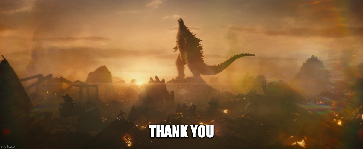 Godzilla victory roar | THANK YOU | image tagged in godzilla victory roar | made w/ Imgflip meme maker