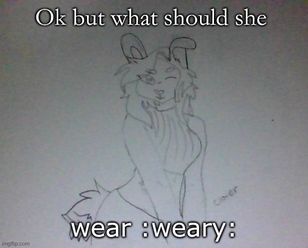 Hot Coco | Ok but what should she; wear :weary: | image tagged in hot coco | made w/ Imgflip meme maker