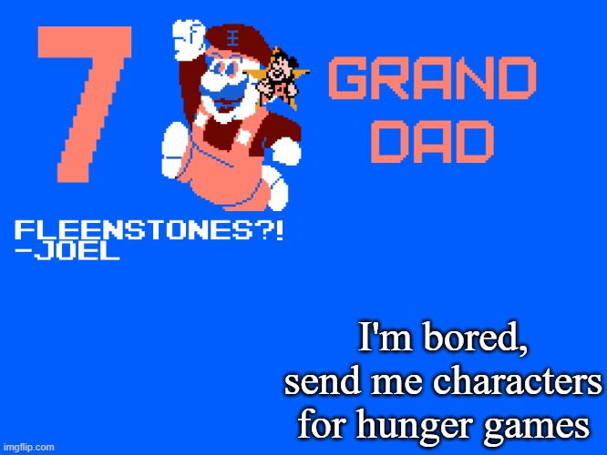 7_GRAND_DAD Template | I'm bored, send me characters for hunger games | image tagged in 7_grand_dad template | made w/ Imgflip meme maker