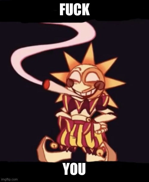 Sun smoking a fat blunt | FUCK YOU | image tagged in sun smoking a fat blunt | made w/ Imgflip meme maker