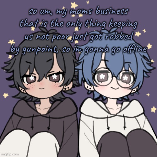 ahh yes, fun times | so um, my moms business that is the only thing keeping us not poor just got robbed by gunpoint, so im gonna go offline | image tagged in bread and honu a t t a c k | made w/ Imgflip meme maker