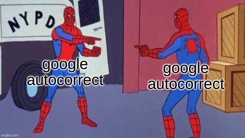 google autocorrect be like: | google autocorrect; google autocorrect | image tagged in spiderman pointing at spiderman | made w/ Imgflip meme maker