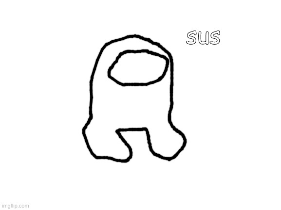 Blank White Template | sus | image tagged in blank white template | made w/ Imgflip meme maker