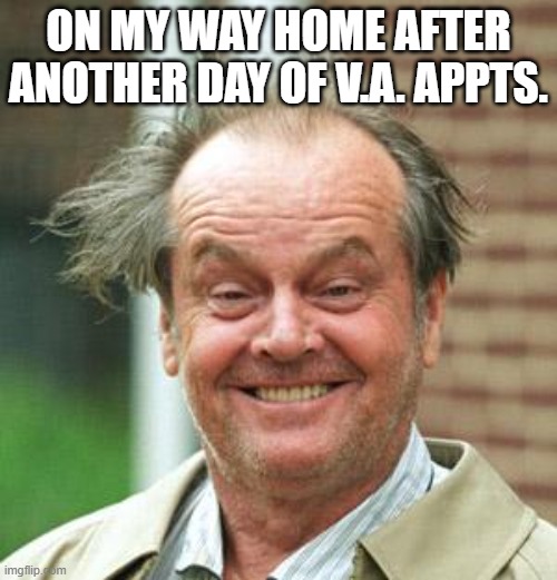 Frustration | ON MY WAY HOME AFTER ANOTHER DAY OF V.A. APPTS. | image tagged in jack nicholson crazy hair | made w/ Imgflip meme maker