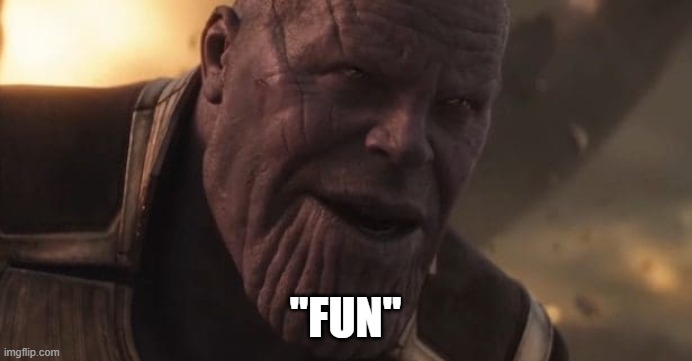 Thanos "All that for a drop of blood" | "FUN" | image tagged in thanos all that for a drop of blood | made w/ Imgflip meme maker