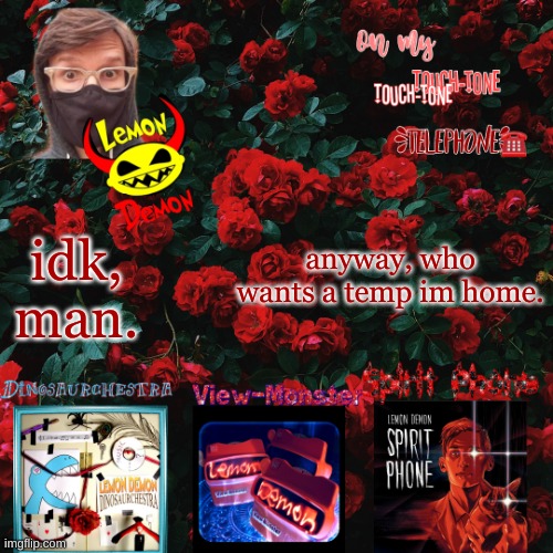 Lemon demon temp | anyway, who wants a temp im home. idk, man. | image tagged in lemon demon temp | made w/ Imgflip meme maker