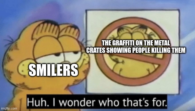 infectious smile moment | THE GRAFFITI ON THE METAL CRATES SHOWING PEOPLE KILLING THEM; SMILERS | made w/ Imgflip meme maker