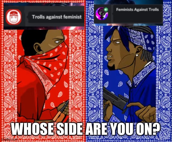 which side are you on | WHOSE SIDE ARE YOU ON? | image tagged in which side are you on | made w/ Imgflip meme maker
