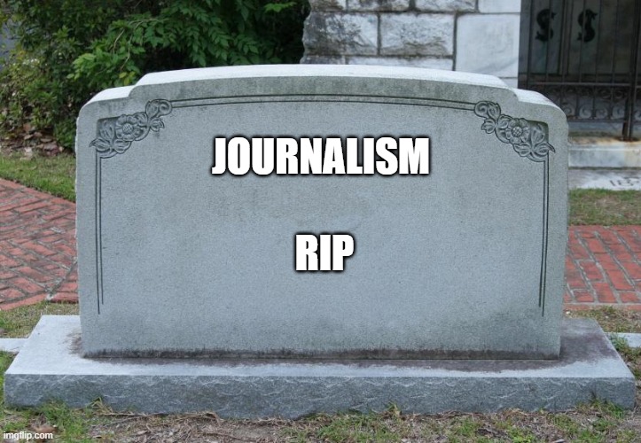 Simple Response To Mainstream Media | JOURNALISM; RIP | image tagged in gravestone | made w/ Imgflip meme maker