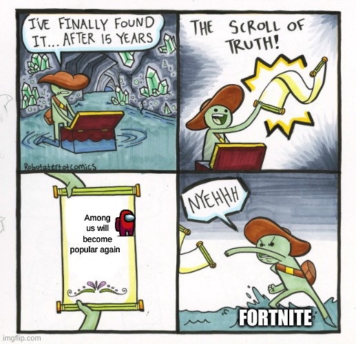 Maybe not | Among us will become popular again; FORTNITE | image tagged in memes,the scroll of truth | made w/ Imgflip meme maker