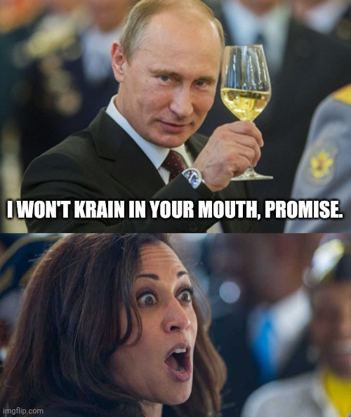 I WON'T KRAIN IN YOUR MOUTH, PROMISE. | image tagged in putin cheers,kamala harriss | made w/ Imgflip meme maker
