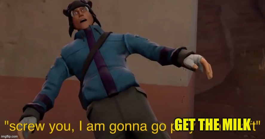 i am gonna go play minecraft | GET THE MILK | image tagged in i am gonna go play minecraft | made w/ Imgflip meme maker
