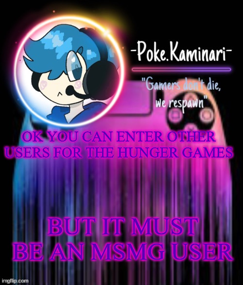 9 spots left (You can enter yourself as well) | OK YOU CAN ENTER OTHER USERS FOR THE HUNGER GAMES; BUT IT MUST BE AN MSMG USER | image tagged in -poke kaminari- gaming temp | made w/ Imgflip meme maker