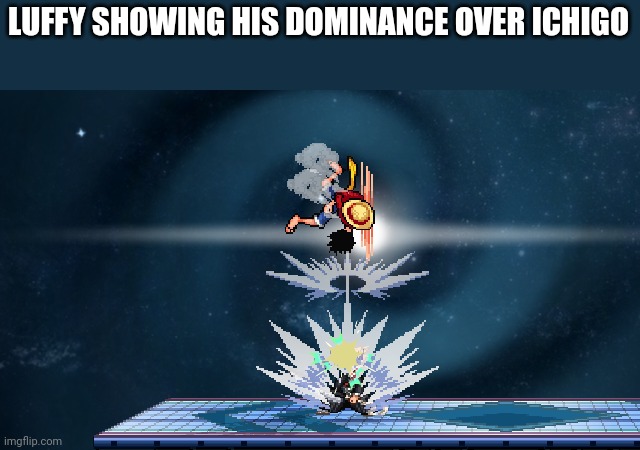 jet pistol | LUFFY SHOWING HIS DOMINANCE OVER ICHIGO | image tagged in jet pistol | made w/ Imgflip meme maker