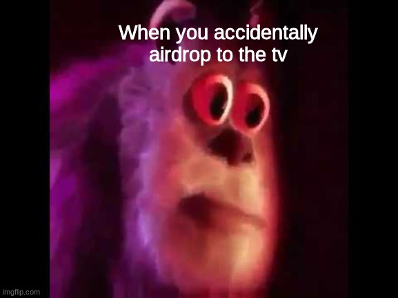 if ykyk | When you accidentally airdrop to the tv | image tagged in sully groan | made w/ Imgflip meme maker
