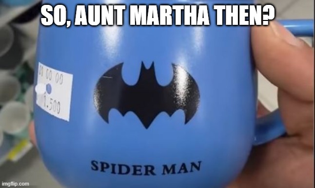 Alternate Universe | SO, AUNT MARTHA THEN? | image tagged in you had one job | made w/ Imgflip meme maker