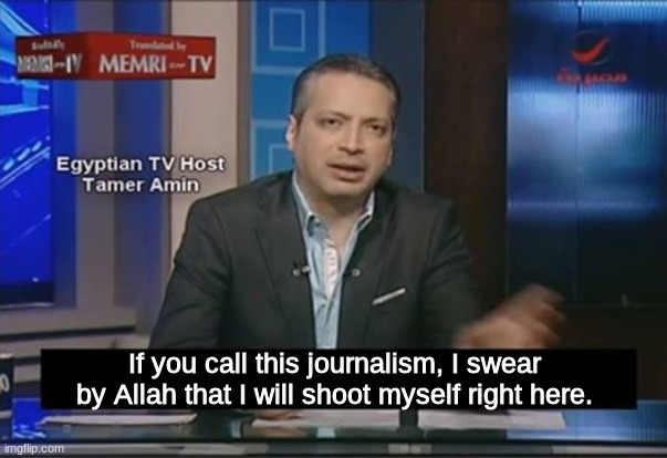 if you call this X, I swear to allah | If you call this journalism, I swear by Allah that I will shoot myself right here. | image tagged in if you call this x i swear to allah | made w/ Imgflip meme maker