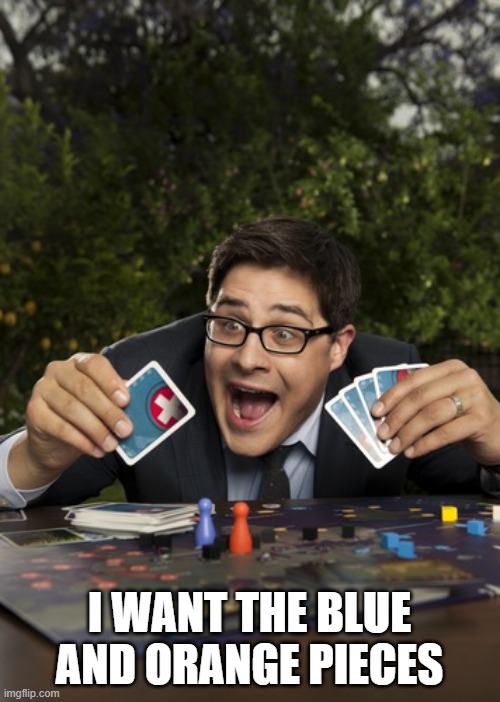 boardgamer | I WANT THE BLUE AND ORANGE PIECES | image tagged in boardgamer | made w/ Imgflip meme maker