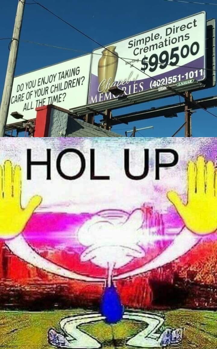 wot | image tagged in children cremation,hol up squidward,h,o,l,up | made w/ Imgflip meme maker