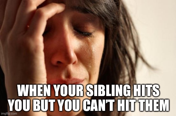 First World Problems | WHEN YOUR SIBLING HITS YOU BUT YOU CAN’T HIT THEM | image tagged in memes,first world problems | made w/ Imgflip meme maker