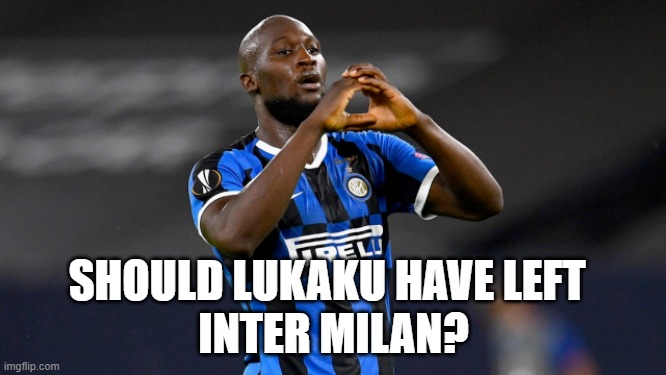 Lukaku | SHOULD LUKAKU HAVE LEFT; INTER MILAN? | image tagged in romelu lukaku,inter | made w/ Imgflip meme maker