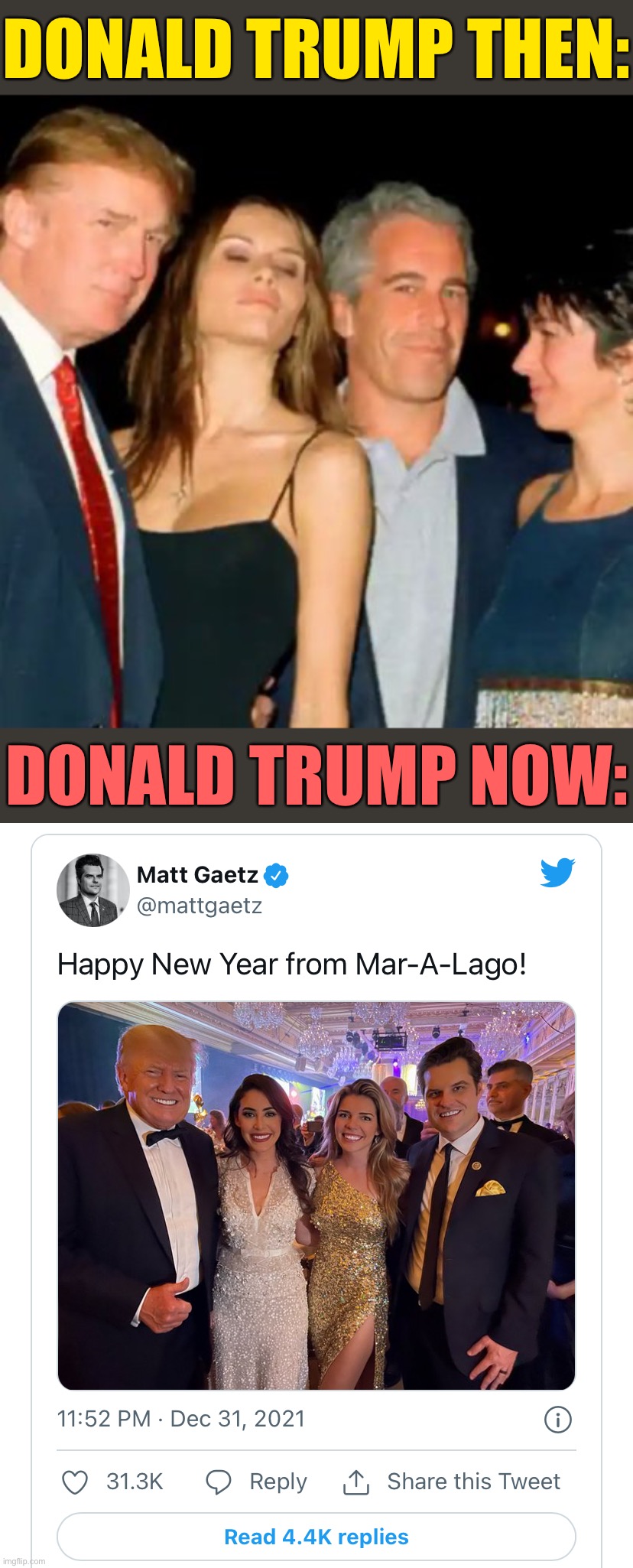 The more things change, the more they stay the same. | DONALD TRUMP THEN:; DONALD TRUMP NOW: | image tagged in trump epstein,donald trump matt gaetz,jeffrey epstein,epstein,matt gaetz,pedophiles | made w/ Imgflip meme maker