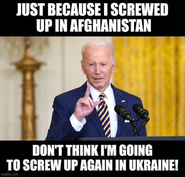 With Joe Biden in charge, can anything go wrong? | image tagged in biden,putin,afghanistan,screwed up,ukraine,invasion | made w/ Imgflip meme maker