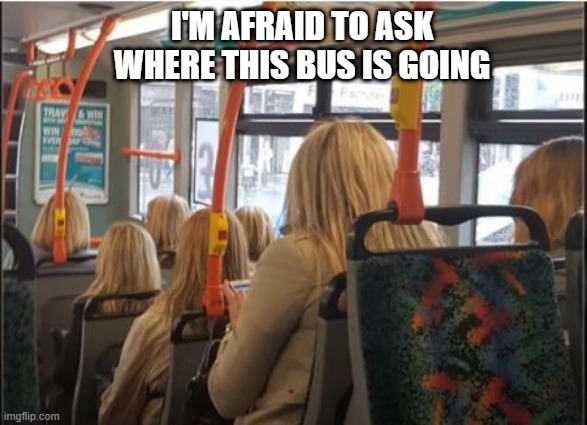 Clones??? | I'M AFRAID TO ASK WHERE THIS BUS IS GOING | image tagged in clones | made w/ Imgflip meme maker