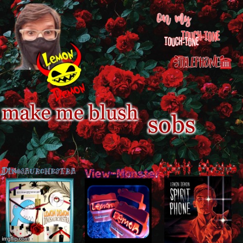 Lemon demon temp | sobs; make me blush | image tagged in lemon demon temp | made w/ Imgflip meme maker