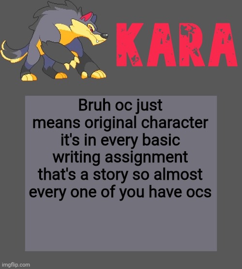 Kara's Luminex temp | Bruh oc just means original character it's in every basic writing assignment that's a story so almost every one of you have ocs | image tagged in kara's luminex temp | made w/ Imgflip meme maker