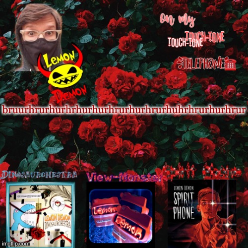 Lemon demon temp | bruurhrurhurhrhurhurhrurhurhrurhuhrhrurhurhrur | image tagged in lemon demon temp | made w/ Imgflip meme maker