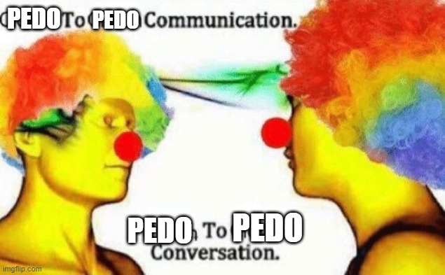 Clown to clown conversation | PEDO PEDO PEDO PEDO | image tagged in clown to clown conversation | made w/ Imgflip meme maker