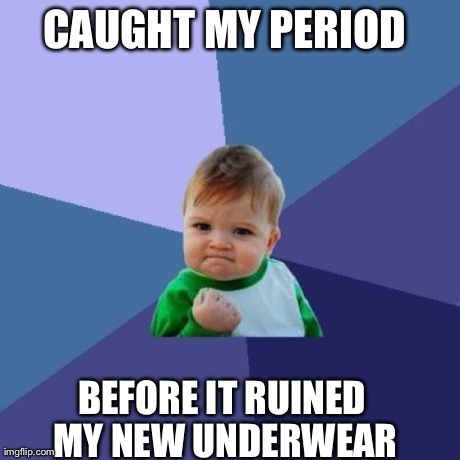 Success Kid Meme | CAUGHT MY PERIOD  BEFORE IT RUINED MY NEW UNDERWEAR | image tagged in memes,success kid,AdviceAnimals | made w/ Imgflip meme maker
