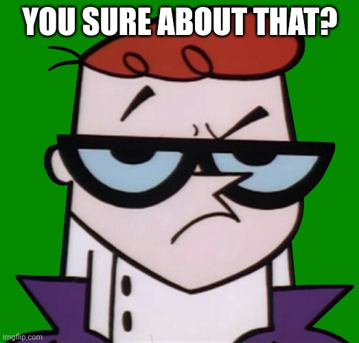 Unsured Dexter | YOU SURE ABOUT THAT? | image tagged in unsured dexter | made w/ Imgflip meme maker