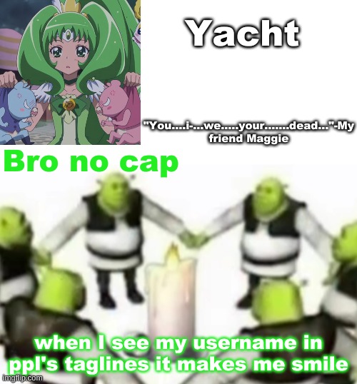 Yachi's random temp | Bro no cap; when I see my username in ppl's taglines it makes me smile | image tagged in yachi's random temp | made w/ Imgflip meme maker